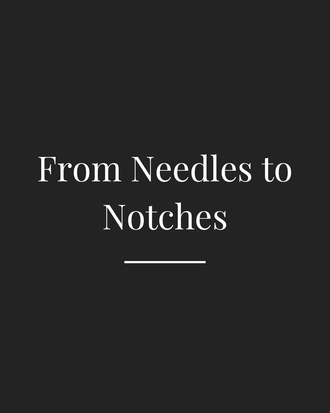 From Needles to Notches